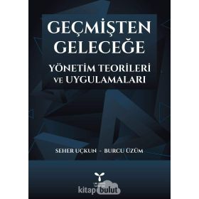 Geçmişten Geleceğe Yönetim Teorileri - Kolektif