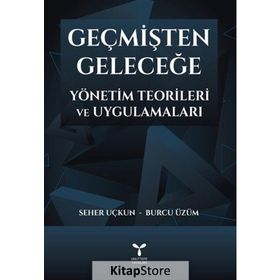 Geçmişten Geleceğe Yönetim Teorileri ve Uygulamaları - Seher Uçkun