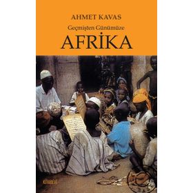 Geçmişten Günümüze Afrika - Ahmet Kavas