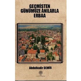 Geçmişten Günümüze Anılarla Erbaa - Abdulkadir Demir