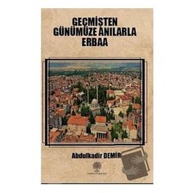 Geçmişten Günümüze Anılarla Erbaa - Abdulkadir Demir