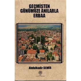Geçmişten Günümüze Anılarla Erbaa - Abdulkadir Demir