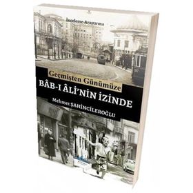 Geçmişten Günümüze Bab-ı Ali'nin İzinde - Mehmet Şahincileroğlu