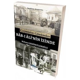 Geçmişten Günümüze Bab-ı Ali'nin İzinde - Mehmet Şahincileroğlu