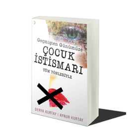 Geçmişten Günümüze Çocuk Istismarı Tüm Yönleriyle - Derya Kurtay Aynur Kurtay