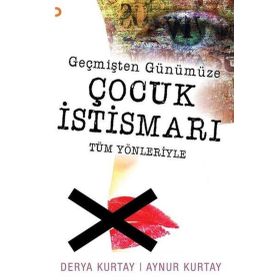 Geçmişten Günümüze Çocuk Istismarı Tüm Yönleriyle - Derya Kurtay Aynur Kurtay