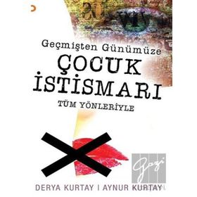 Geçmişten Günümüze Çocuk Istismarı Tüm Yönleriyle - Derya Kurtay Aynur Kurtay