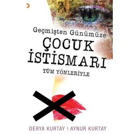 Geçmişten Günümüze Çocuk Istismarı Tüm Yönleriyle - Derya Kurtay Aynur Kurtay