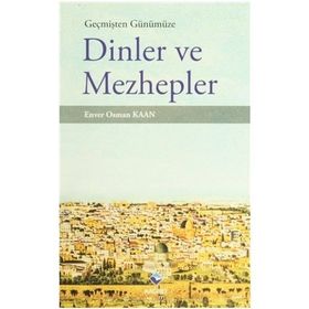 Geçmişten Günümüze Dinler ve Mezhepler - Enver Osman Kaan