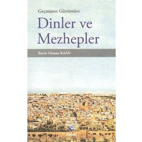 Geçmişten Günümüze Dinler ve Mezhepler - Enver Osman Kaan