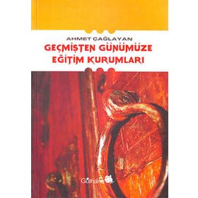 GEÇMİŞTEN GÜNÜMÜZE EĞİTİM KURUMLARI - AHMET ÇAĞLAYAN