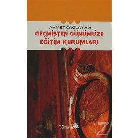 GEÇMİŞTEN GÜNÜMÜZE EĞİTİM KURUMLARI - AHMET ÇAĞLAYAN