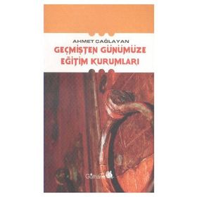 GEÇMİŞTEN GÜNÜMÜZE EĞİTİM KURUMLARI - AHMET ÇAĞLAYAN