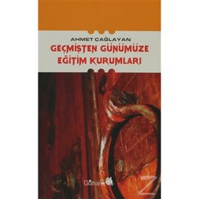 GEÇMİŞTEN GÜNÜMÜZE EĞİTİM KURUMLARI - AHMET ÇAĞLAYAN