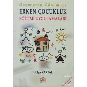 GEÇMİŞTEN GÜNÜMÜZE ERKEN ÇOCUKLUK EĞİTİMİ UYGULAMALARI - HÜLYA KARTAL