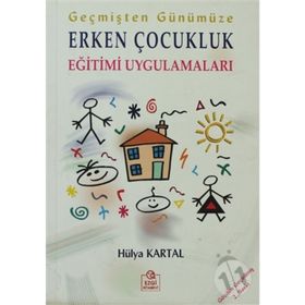GEÇMİŞTEN GÜNÜMÜZE ERKEN ÇOCUKLUK EĞİTİMİ UYGULAMALARI - HÜLYA KARTAL