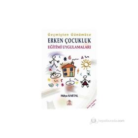 GEÇMİŞTEN GÜNÜMÜZE ERKEN ÇOCUKLUK EĞİTİMİ UYGULAMALARI - HÜLYA KARTAL