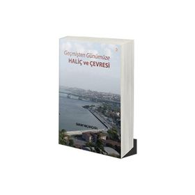 Geçmişten Günümüze Haliç ve Çevresi Serap Bıçakçıgil Serap Bıçakçıgil