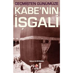 Geçmişten Günümüze Kabe’nin İşgali - Mehmet Ali Büyükkara