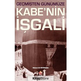 Geçmişten Günümüze Kabe’nin İşgali - Mehmet Ali Büyükkara