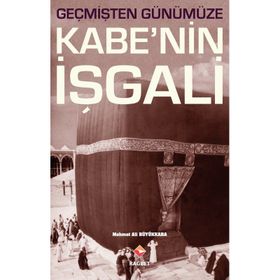 Geçmişten Günümüze Kabe’nin İşgali - Mehmet Ali Büyükkara