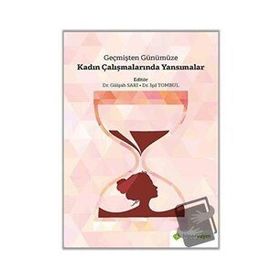 Geçmişten Günümüze Kadın Çalışmalarında Yansımalar Gülşah Sarı
