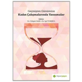 Geçmişten Günümüze Kadın Çalışmalarında Yansımalar Gülşah Sarı