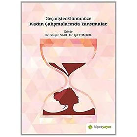 Geçmişten Günümüze Kadın Çalışmalarında Yansımalar Gülşah Sarı