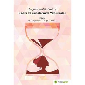 Geçmişten Günümüze Kadın Çalışmalarında Yansımalar Gülşah Sarı