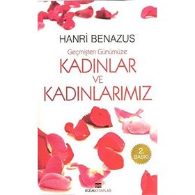 GEÇMİŞTEN GÜNÜMÜZE KADINLAR VE KADINLARIMIZ - HANRI BENAZUS