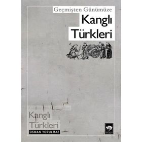 GEÇMİŞTEN GÜNÜMÜZE KANGLI TÜRKLERİ - OSMAN YORULMAZ