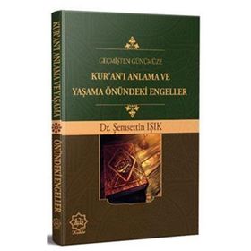 Geçmişten Günümüze Kur`an`ı Anlama ve Yaşama Önündeki Engeller - Şemsettin Işık