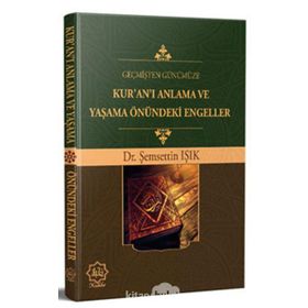 Geçmişten Günümüze Kur`an`ı Anlama ve Yaşama Önündeki Engeller - Şemsettin Işık