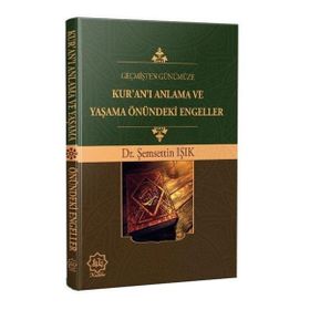 Geçmişten Günümüze Kur`an`ı Anlama ve Yaşama Önündeki Engeller - Şemsettin Işık