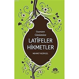 Geçmişten Günümüze Latifeler Hikmetler - Mehmet Nezir Gül