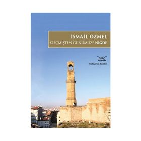 Geçmişten Günümüze Niğde - İsmail Özmel