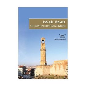 Geçmişten Günümüze Niğde - İsmail Özmel