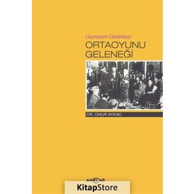 Geçmişten Günümüze Ortaoyunu Geleneği - Onur Aykaç