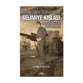 Geçmişten Günümüze Selimiye Kışlası - Ahmet Akyol