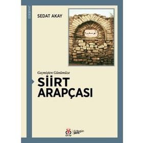Geçmişten Günümüze Siirt Arapçası - Sedat Akay