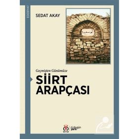 Geçmişten Günümüze Siirt Arapçası - Sedat Akay