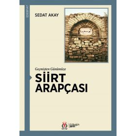 Geçmişten Günümüze Siirt Arapçası - Sedat Akay