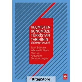 Geçmişten Günümüze Türkistan Tarihinin Bilinmeyenleri - Kollektif