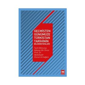 Geçmişten Günümüze Türkistan Tarihinin Bilinmeyenleri - Kollektif