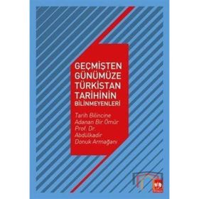 Geçmişten Günümüze Türkistan Tarihinin Bilinmeyenleri - Kollektif