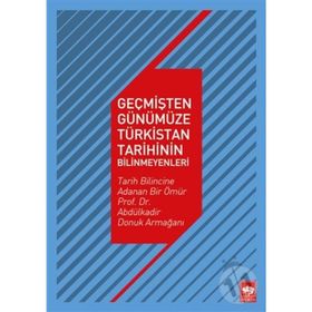 Geçmişten Günümüze Türkistan Tarihinin Bilinmeyenleri - Kollektif