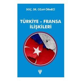 GEÇMİŞTEN GÜNÜMÜZE TÜRKİYE FRANSA İLİŞKİLERİ - EŞREF HILMI AÇIK