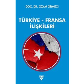 GEÇMİŞTEN GÜNÜMÜZE TÜRKİYE FRANSA İLİŞKİLERİ - EŞREF HILMI AÇIK
