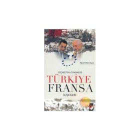 GEÇMİŞTEN GÜNÜMÜZE TÜRKİYE FRANSA İLİŞKİLERİ - EŞREF HILMI AÇIK