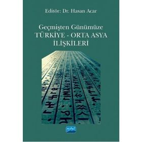 Geçmişten Günümüze Türkiye - Orta Asya İlişkileri - Hasan Acar